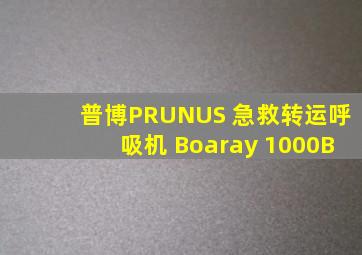 普博PRUNUS 急救转运呼吸机 Boaray 1000B